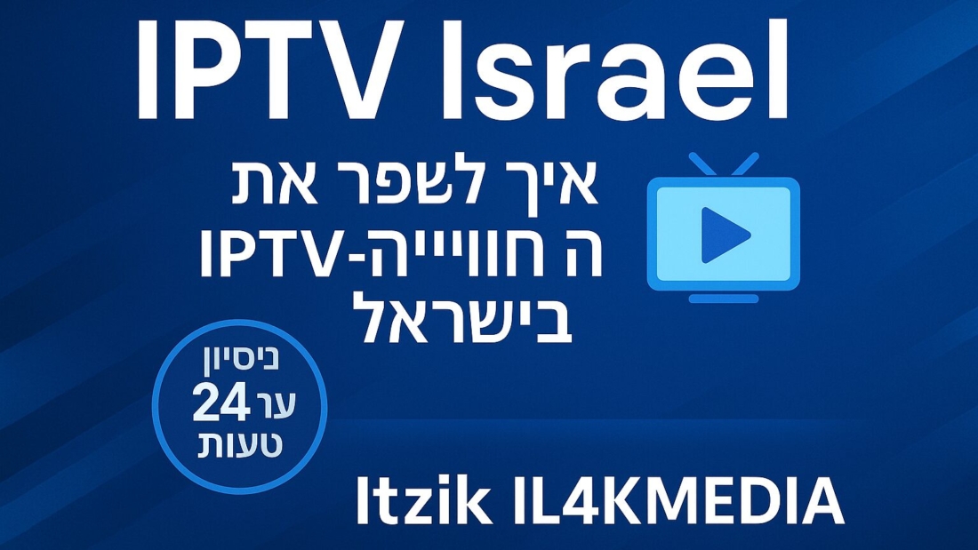 IPTV Israel – מדריך לשיפור חוויית ה-IPTV בישראל מאת Itzik IL4KMEDIA