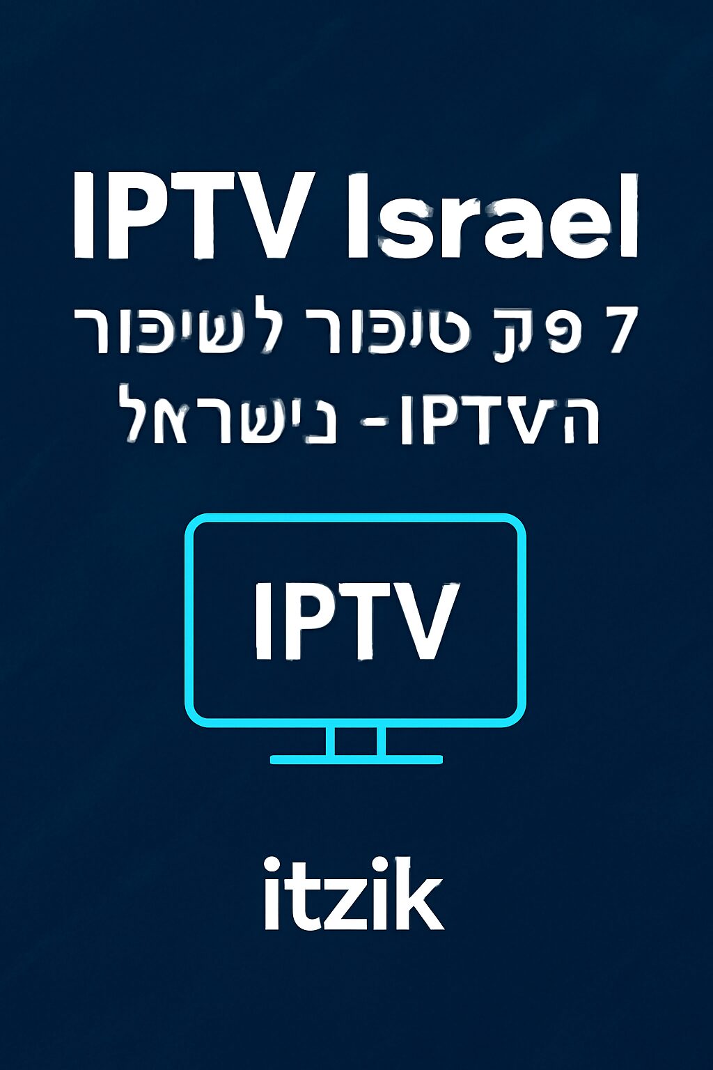 בלוג IPTV Israel – מדריך לשיפור חוויית ה-IPTV שלך עם Itzik IL4KMEDIA