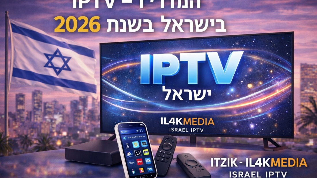 IPTV – המדריך המלא בישראל בשנת 2026 | IL4KMedia