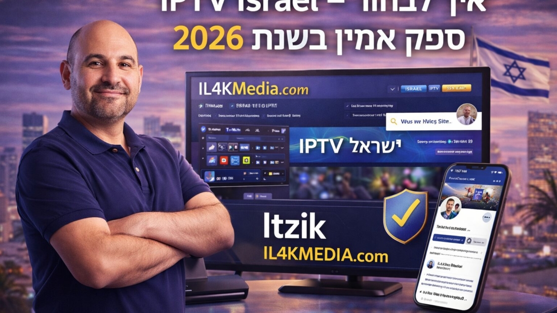 IPTV Israel – איך לבחור ספק אמין בשנת 2026 | Itzik | IL4KMedia
